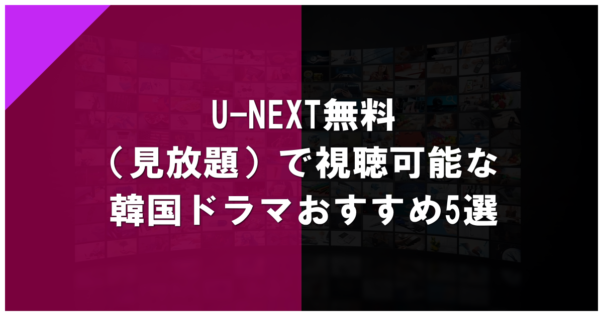 U-NEXT無料（見放題）で視聴可能な韓国ドラマおすすめ5選