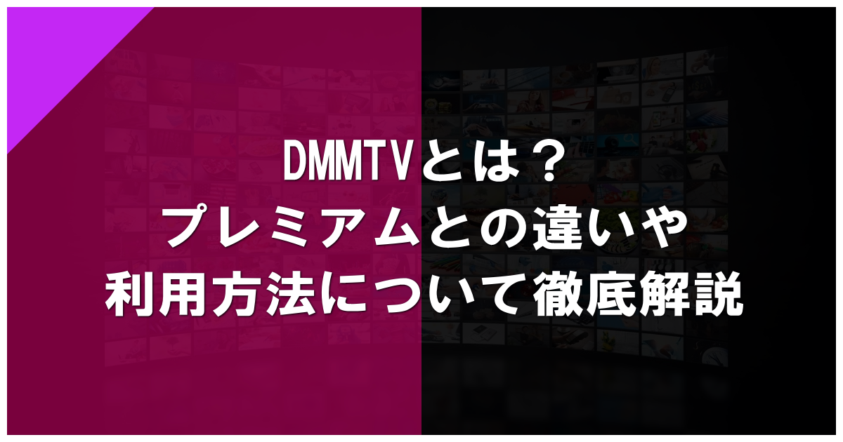 DMMTVとは？プレミアムとの違いや利用方法について徹底解説