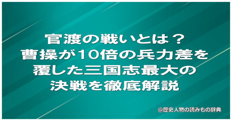 官渡の戦いとは？曹操が10倍の兵力差を覆した三国志最大の決戦を徹底解説