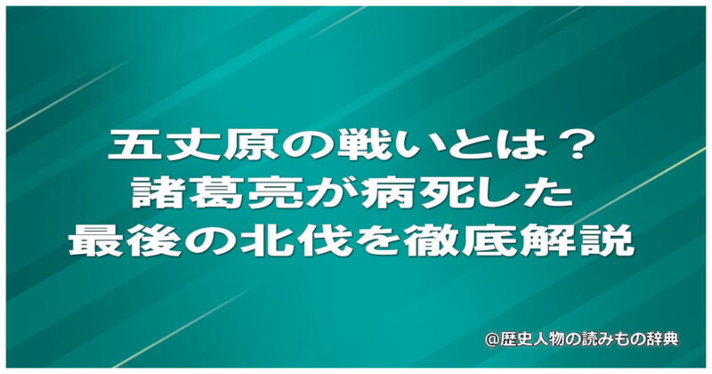 五丈原の戦いとは？諸葛亮が病死した最後の北伐を徹底解説