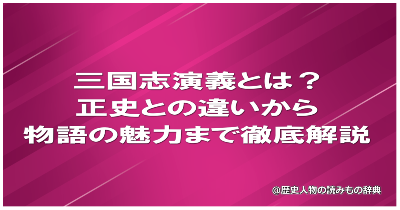 三国志演義とは?正史との違いから物語の魅力まで徹底解説