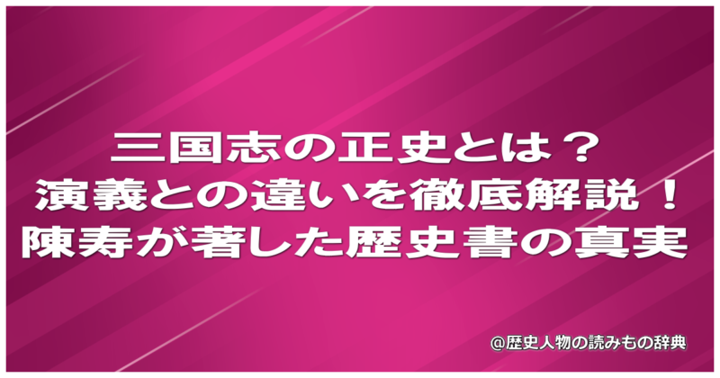 三国志の正史とは?演義との違いを徹底解説!陳寿が著した歴史書の真実